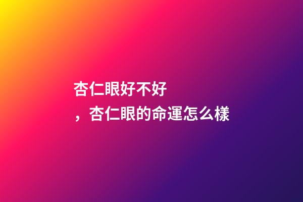 杏仁眼好不好，杏仁眼的命運怎么樣
